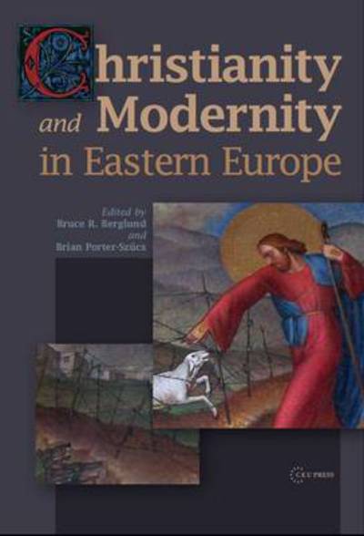 Christianity and Modernity in Eastern Europe -  - Books - Central European University Press - 9789639776654 - May 10, 2010