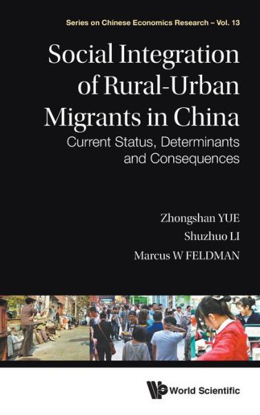 Social Integration Of Rural-urban Migrants In China: Current Status, Determinants And Consequences - Series on Chinese Economics Research - Yue, Zhongshan (Xi'an Jiaotong Univ, China) - Books - World Scientific Publishing Co Pte Ltd - 9789814641654 - December 23, 2015