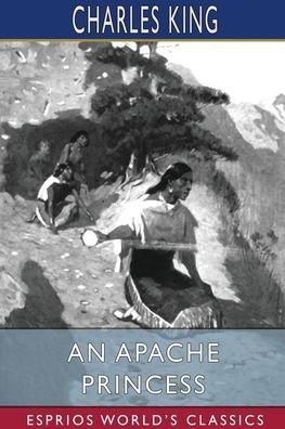 Cover for Charles King · An Apache Princess (Esprios Classics) (Pocketbok) (2024)