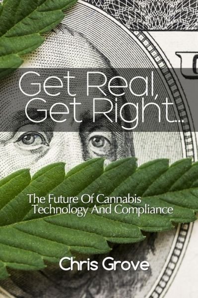 Cover for Grove Chris Grove · Get Real, Get Right..: The Future Of Cannabis Technology And Compliance. (Taschenbuch) (2022)