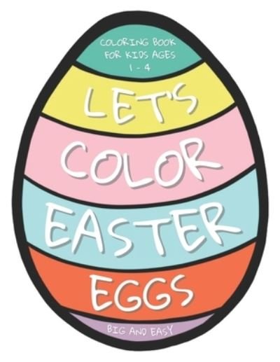 Let's Color Easter Eggs Coloring Book for Kids ages 1 - 4: 25 Big and Easy Easter Eggs to Color and Draw Your Own Patterns - Kb 10 - Livros - Independently Published - 9798422000654 - 23 de fevereiro de 2022