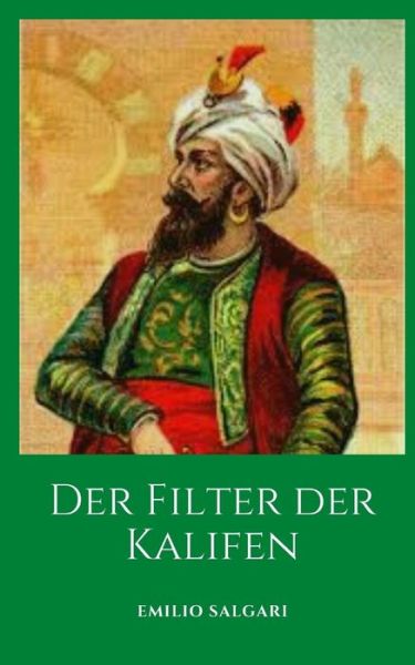 Der Filter der Kalifen: Ein historischer Roman von Maestro Emilio Salgari - Emilio Salgari - Books - Independently Published - 9798481270654 - September 20, 2021