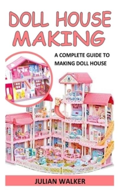 Cover for Julian Walker · Doll House Making: A Complete Guide To Making Doll House (Paperback Book) (2021)