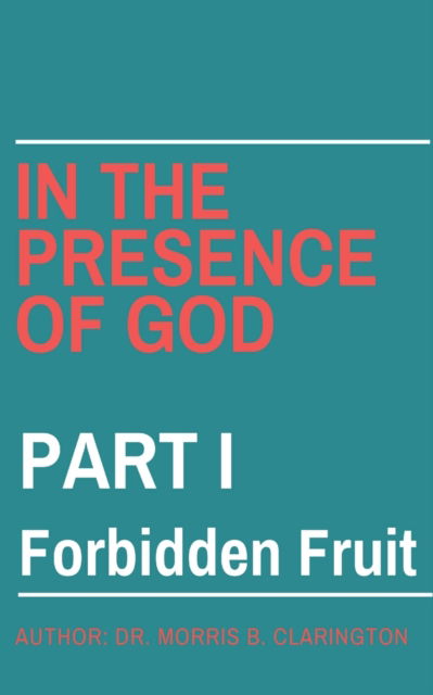 Cover for Morris Bernard Clarington · In the Presence of God: Part I: Forbidden Fruit (Pocketbok) (2021)