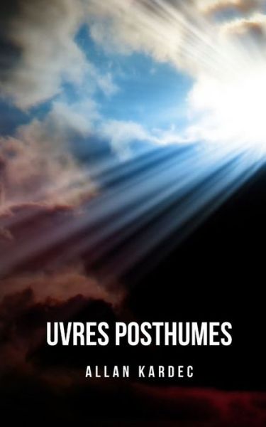 Cover for Allan Kardec · Uvres Posthumes: Un Recueil D'etudes De Spiritisme Qui Composent Sa Philosophie Spirite (Pocketbok) (2021)