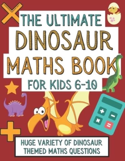 Cover for Langston Publications · The Ultimate Dinosaur Maths Book For Kids 6-10: Gift For 6-10 Year Old Children Who Are Learning Maths and Love Dinosaurs (Paperback Book) (2020)