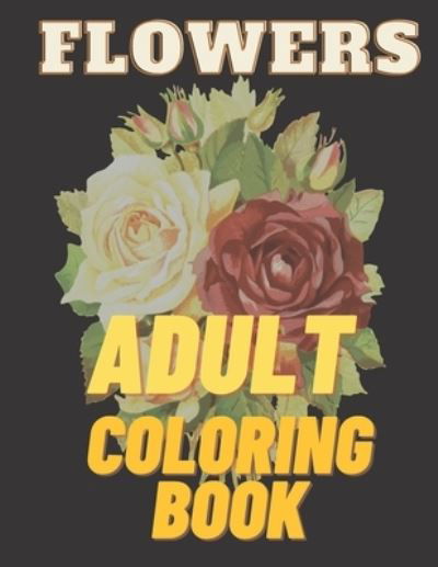 Cover for Brend New · Flowers Adult Coloring Book: Paint and Color Flowers and Floral Designs, Patterns, Decorations, Inspirational Designs, and Much More! (Paperback Book) (2020)