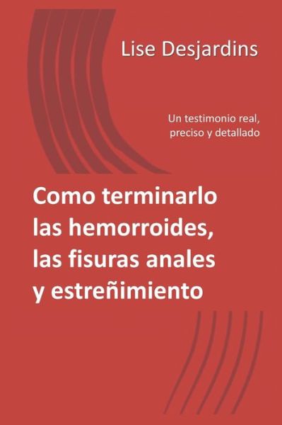 Cover for Lise Desjardins · Como terminarlo las hemorroides, las fisuras anales y estrenimiento (Paperback Book) (2020)