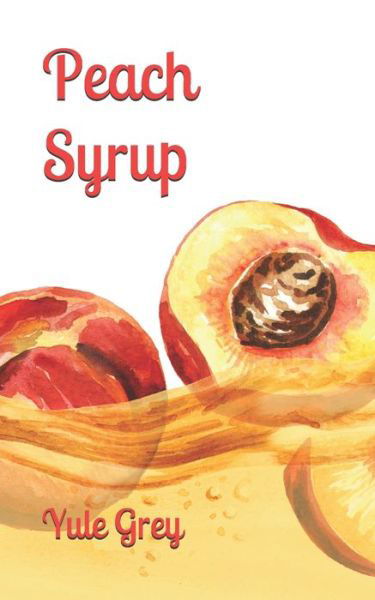 Peach Syrup - Yule Grey - Książki - Independently Published - 9798642372654 - 27 maja 2020