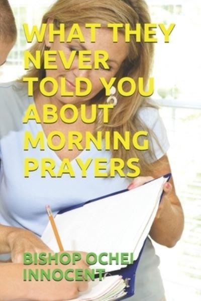 Cover for Bishop Ochei Innocent · What They Never Told You about Morning Prayers (Paperback Book) (2020)