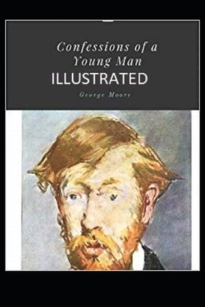 Confessions of a Young Man Illustrated - George Moore - Books - Independently Published - 9798739249654 - April 16, 2021