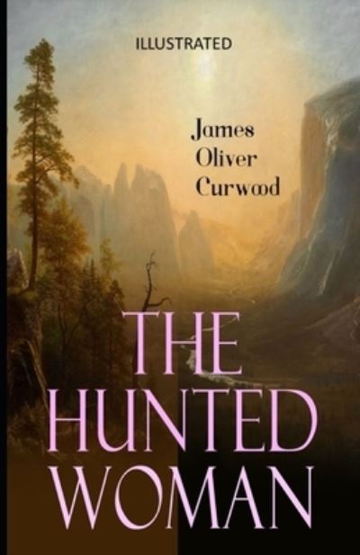 Cover for James Oliver Curwood · The Hunted Woman Illustrated (Paperback Book) (2021)