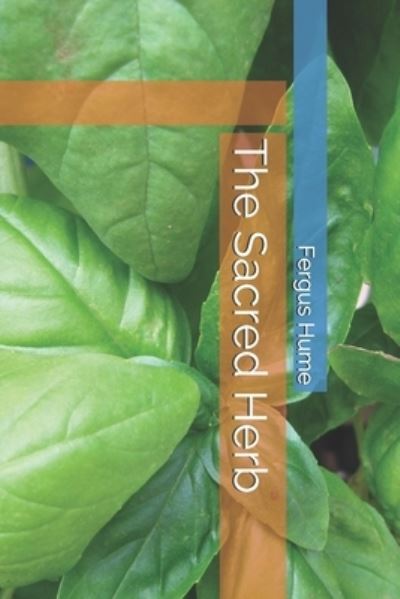 The Sacred Herb - Fergus Hume - Books - Independently Published - 9798743703654 - April 24, 2021