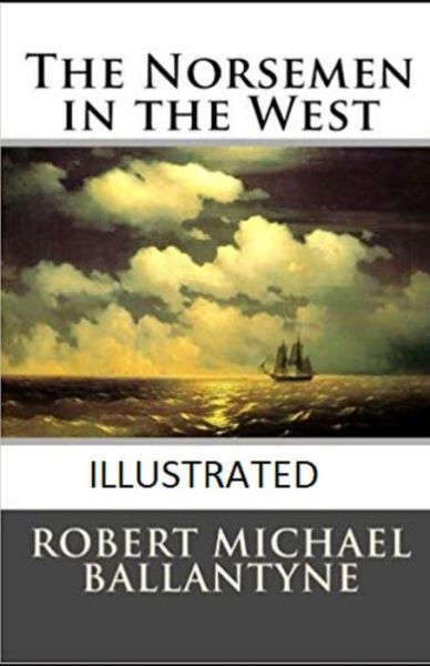 The Norsemen in the West Illustrated - Robert Michael Ballantyne - Kirjat - Independently Published - 9798747482654 - sunnuntai 2. toukokuuta 2021