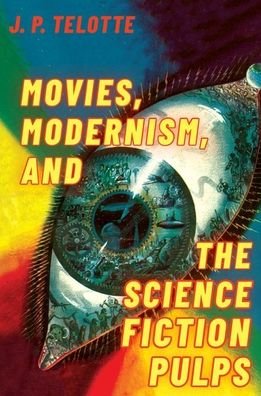 Cover for Telotte, J. P. (Professor of Film and Media Studies, Professor of Film and Media Studies, Georgia Institute of Technology) · Movies, Modernism, and the Science Fiction Pulps (Hardcover bog) (2019)