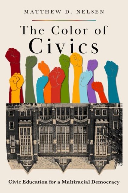 Cover for Nelsen, Matthew D. (Assistant Professor of Political Science, Assistant Professor of Political Science, University of Miami) · The Color of Civics: Civic Education for a Multiracial Democracy (Paperback Bog) (2023)