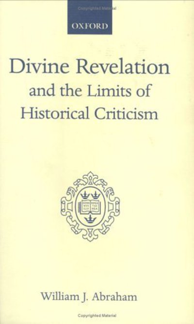 Divine revelation and the limits of historical criticism - William J. Abraham - Books - Oxford University Press - 9780198266655 - December 7, 2000