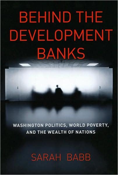 Cover for Sarah Babb · Behind the Development Banks: Washington Politics, World Poverty, and the Wealth of Nations - Emersion: Emergent Village resources for communities of faith (Paperback Book) (2009)