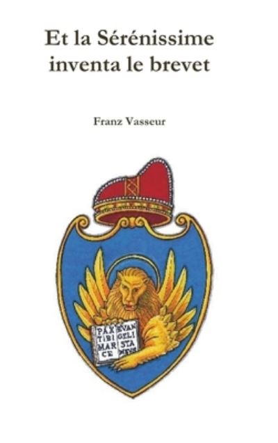Cover for Franz Vasseur · Et la Sérénissime Inventa le Brevet (Book) (2018)