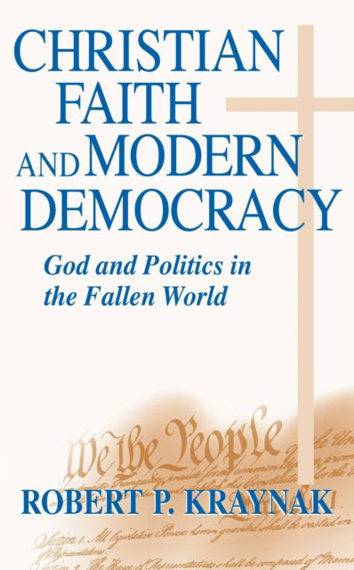 Cover for Robert P. Kraynak · Christian Faith and Modern Democracy: God and Politics in the Fallen World - Frank M. Covey, Jr., Loyola Lectures in Political Analysis (Hardcover Book) (2001)