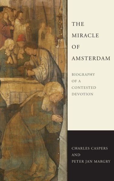 Cover for Charles Caspers · The Miracle of Amsterdam: Biography of a Contested Devotion (Hardcover Book) (2019)