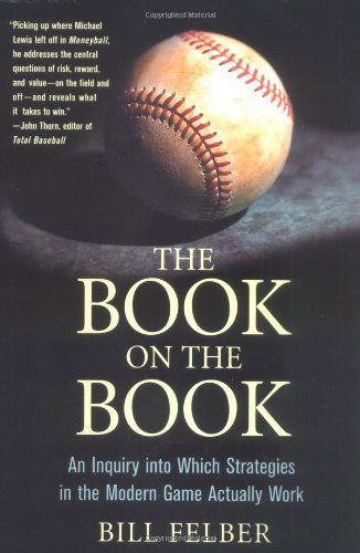 The Book on the Book: a Landmark Inquiry into Which Strategies in the Modern Game Actually Work - Bill Felber - Boeken - St. Martin's Griffin - 9780312332655 - 21 maart 2006