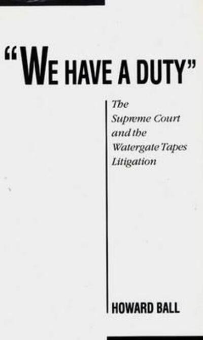 Cover for Howard Ball · We Have a Duty: The Supreme Court and the Watergate Tapes Litigation (Gebundenes Buch) (1990)