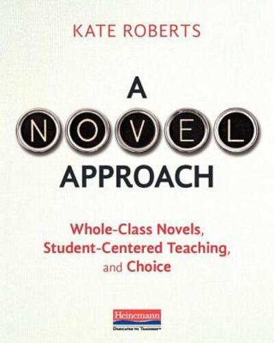 Cover for Kate Roberts · A Novel Approach Whole-Class Novels, Student-Centered Teaching, and Choice (Paperback Book) (2018)