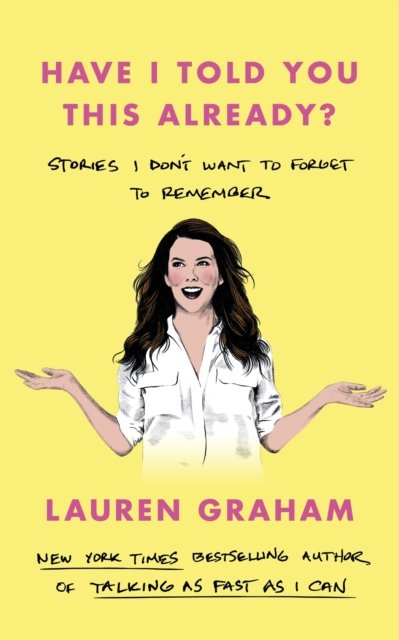 Have I Told You This Already?: Stories I Don't Want to Forget to Remember - the New York Times bestseller from the Gilmore Girls star - Lauren Graham - Bøger - Little, Brown Book Group - 9780349017655 - 16. november 2023
