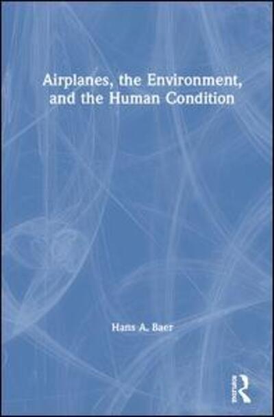 Cover for Hans A. Baer · Airplanes, the Environment, and the Human Condition (Hardcover Book) (2019)