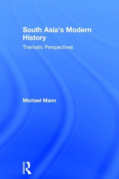 South Asia's Modern History: Thematic Perspectives - Michael Mann - Boeken - Taylor & Francis Ltd - 9780415628655 - 21 oktober 2014