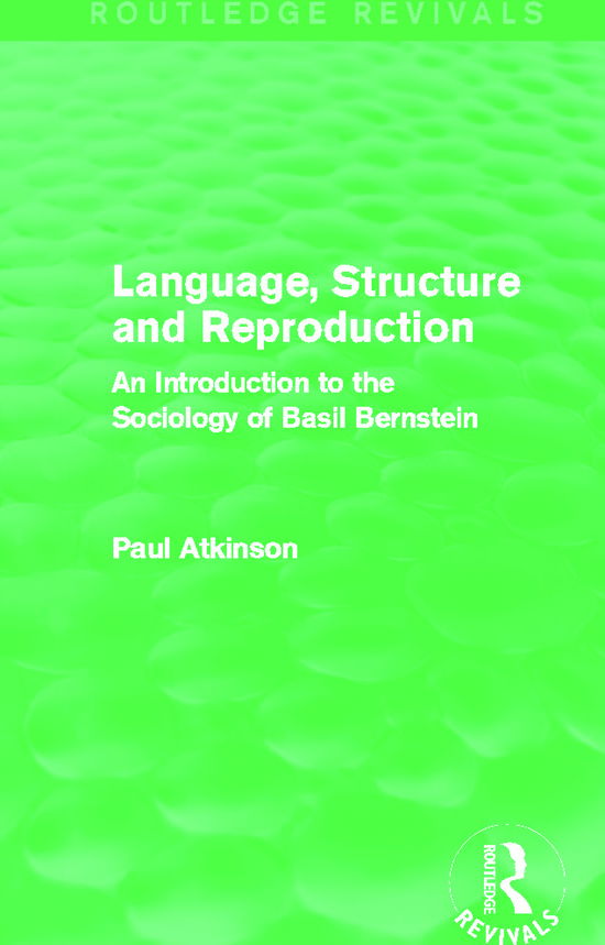 Cover for Atkinson, Paul (Cardiff University) · Language, Structure and Reproduction (Routledge Revivals): An Introduction to the Sociology of Basil Bernstein - Routledge Revivals (Hardcover Book) (2013)