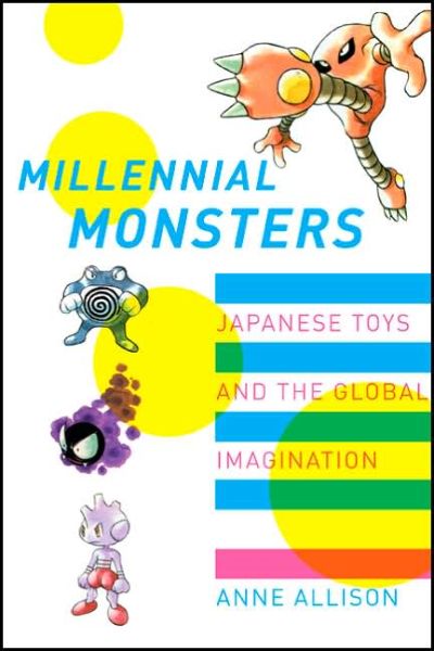 Millennial Monsters: Japanese Toys and the Global Imagination - Asia: Local Studies / Global Themes - Anne Allison - Livros - University of California Press - 9780520245655 - 30 de junho de 2006