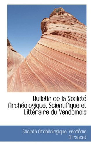 Cover for Societé Archéologique · Bulletin De La Societé Archéologique, Scientifique et Littéraire Du Vendomois (Hardcover Book) [French edition] (2008)