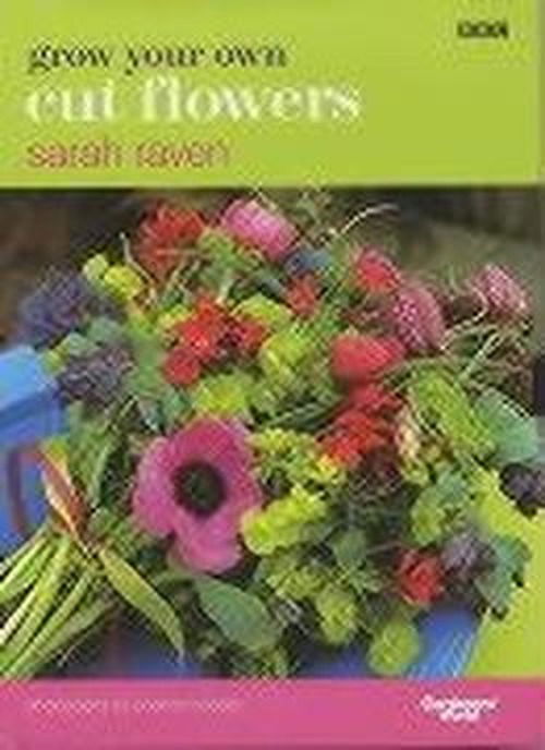 Grow Your Own Cut Flowers: a practical, step-by-step guide to growing the best flowers to pick and arrange at home - Sarah Raven - Bøker - Ebury Publishing - 9780563534655 - 21. februar 2002