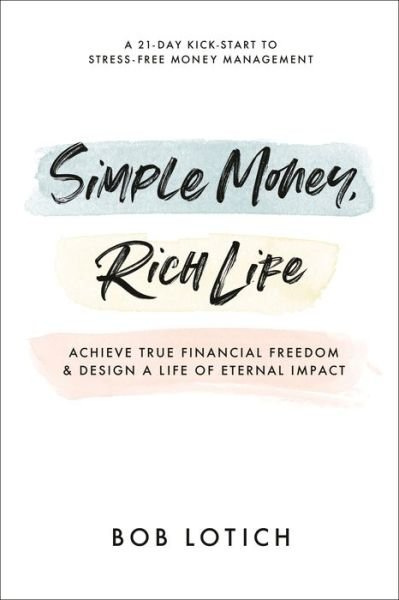 Cover for Bob Lotich · Simple Money, Rich Life: Achieve True Financial Freedom and Design a Life of Eternal Impact (Paperback Book) (2022)
