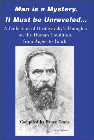 Man is a Mystery. It Must Be Unraveled...: a Collection of Dostoyevsky's Thoughts on the Human Condition, from Anger to Youth - Compiled Bruce Crane - Livros - iUniverse - 9780595160655 - 2001