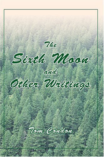 The Sixth Moon and Other Writings - Tom Condon - Books - iUniverse, Inc. - 9780595777655 - July 15, 2004