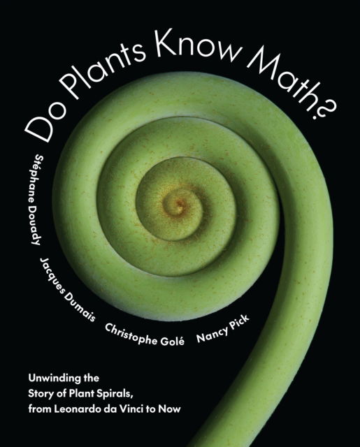 Stephane Douady · Do Plants Know Math?: Unwinding the Story of Plant Spirals, from Leonardo da Vinci to Now (Hardcover Book) (2024)