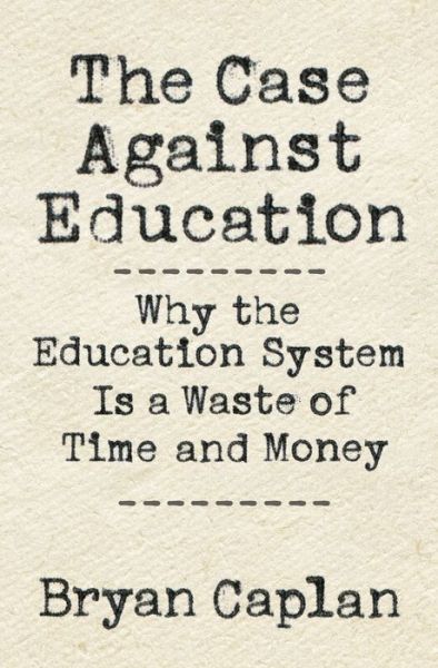 Cover for Bryan Caplan · The Case against Education: Why the Education System Is a Waste of Time and Money (Hardcover Book) (2018)