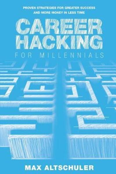 Cover for Max Altschuler · Career Hacking for Millennials : How I Built A Career My Way, And How You Can Too (Paperback Bog) (2018)