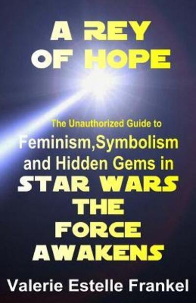 Cover for Valerie Estelle Frankel · A Rey of Hope : Feminism, Symbolism and Hidden Gems in Star Wars : The Force Awakens (Taschenbuch) (2016)