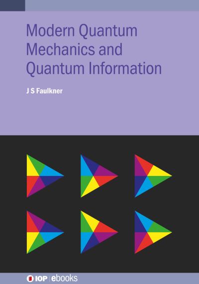Modern Quantum Mechanics and Quantum Information - IOP ebooks - Faulkner, J S (Florida Atlantic University, USA) - Books - Institute of Physics Publishing - 9780750321655 - December 22, 2021