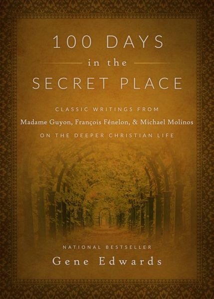 Cover for Gene Edwards · 100 Days in the Secret Place: Classic Writings from Madame Guyon, Francois Fenelon, and Michael Molinos on the Deeper Christian Life (Hardcover Book) (2015)