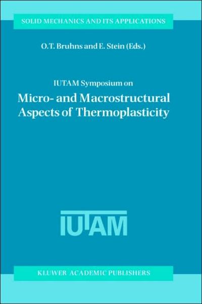 IUTAM Symposium on Micro- and Macrostructural Aspects of Thermoplasticity: Proceedings of the IUTAM Symposium held in Bochum, Germany, 25-29 August 1997 - Solid Mechanics and Its Applications - O T Bruhns - Books - Springer - 9780792352655 - October 31, 1998