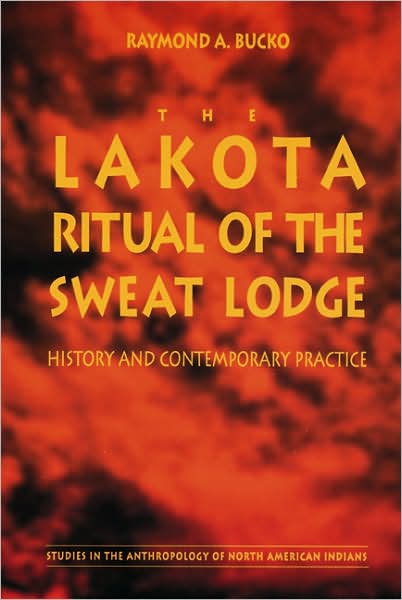 Cover for Raymond A. Bucko · The Lakota Ritual of the Sweat Lodge: History and Contemporary Practice - Studies in the Anthropology of North American Indians (Paperback Book) (1999)