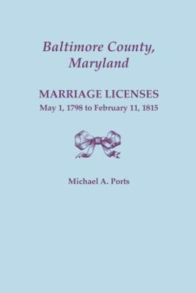 Cover for Michael a Ports · Baltimore County, Maryland: Marriage Licenses, May 1, 1798 to February 11, 1815 (Paperback Book) (2013)