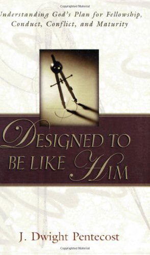 Designed to Be Like Him: Understanding God's Plan for Fellowship, Conduct, Conflict, and Maturity - J. Dwight Pentecost - Books - Kregel Publications - 9780825434655 - May 11, 2001