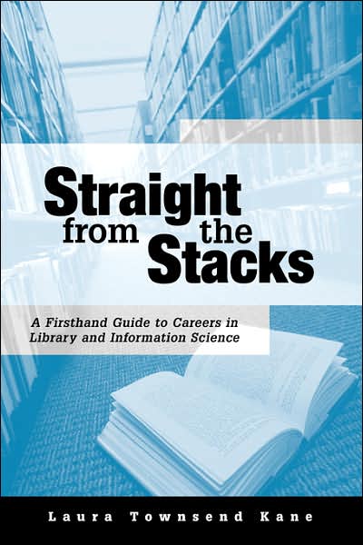 Cover for Laura Townsend Kane · Straight from the Stacks: A Firsthand Guide to Careers in Library and Information Science (Paperback Book) (2003)