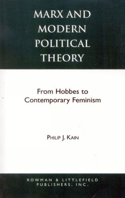 Marx and Modern Political Theory: From Hobbes to Contemporary Feminism - Studies in Social, Political, and Legal Philosophy - Philip J. Kain - Books - Rowman & Littlefield - 9780847678655 - November 4, 1993